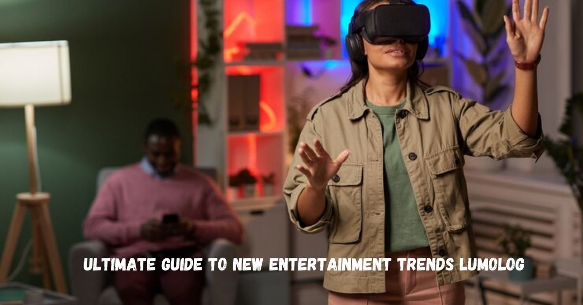 ultimate guide to new entertainment trends lumolog